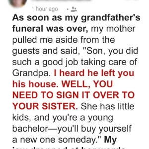 My Mom Demanded I Give the Inherited House to My Sister After Grandpa’s Funeral — What She Did Next Forced Me to Teach Her a Lesson