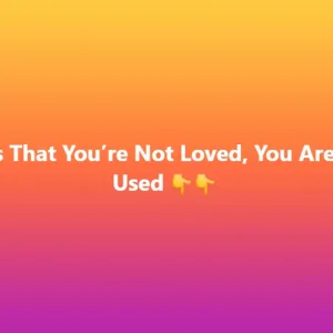 5 Signs That You’re Not Loved, You Are Being Used