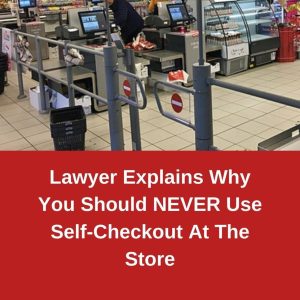 Lawyer Explains Why You Should NEVER Use Self-Checkout At The Store