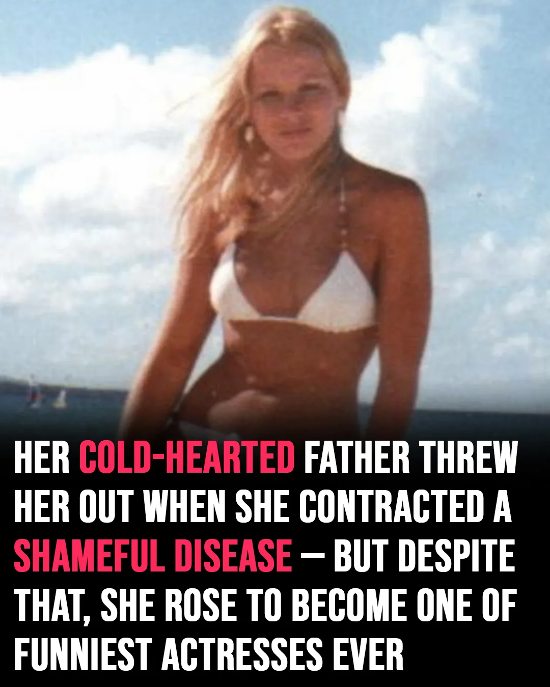 Kicked Out At Sixteen And Told She Was No Longer A Daughter How One Broken Girl Became One Of The Funniest And Most Fearless Women The World Has Ever Seen